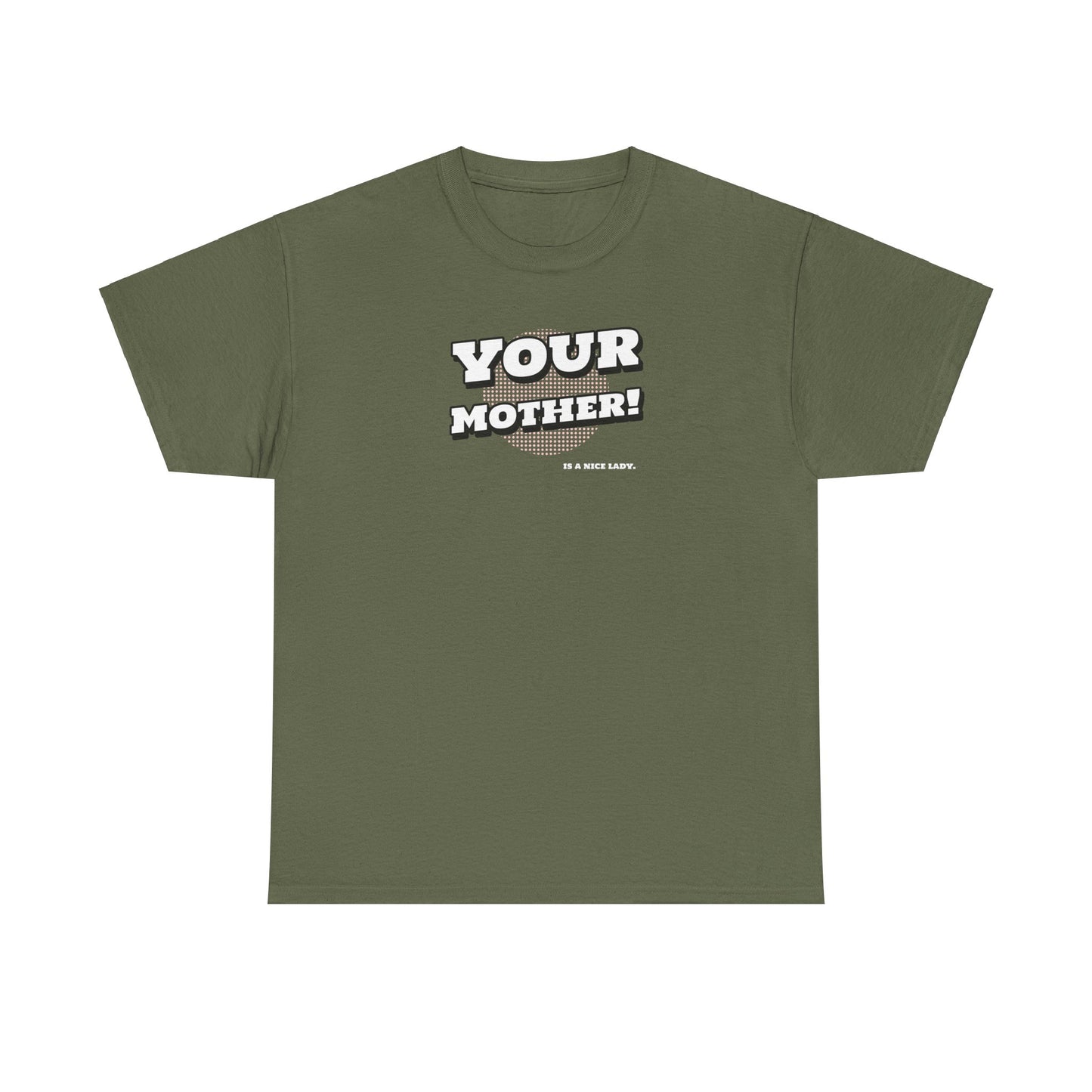 "Your Mother!  is a nice lady"   Unisex Heavy Cotton Tee