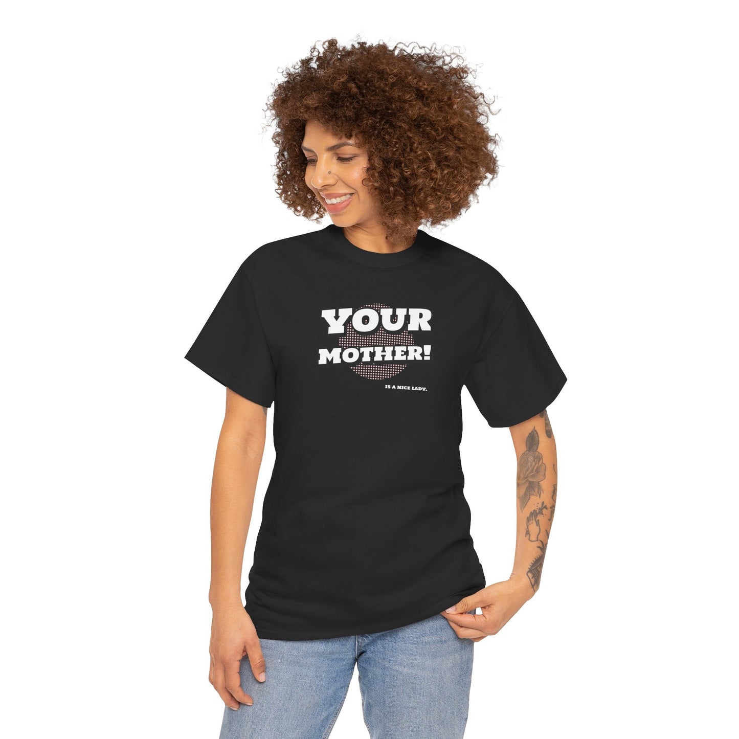 "Your Mother!  is a nice lady"   Unisex Heavy Cotton Tee