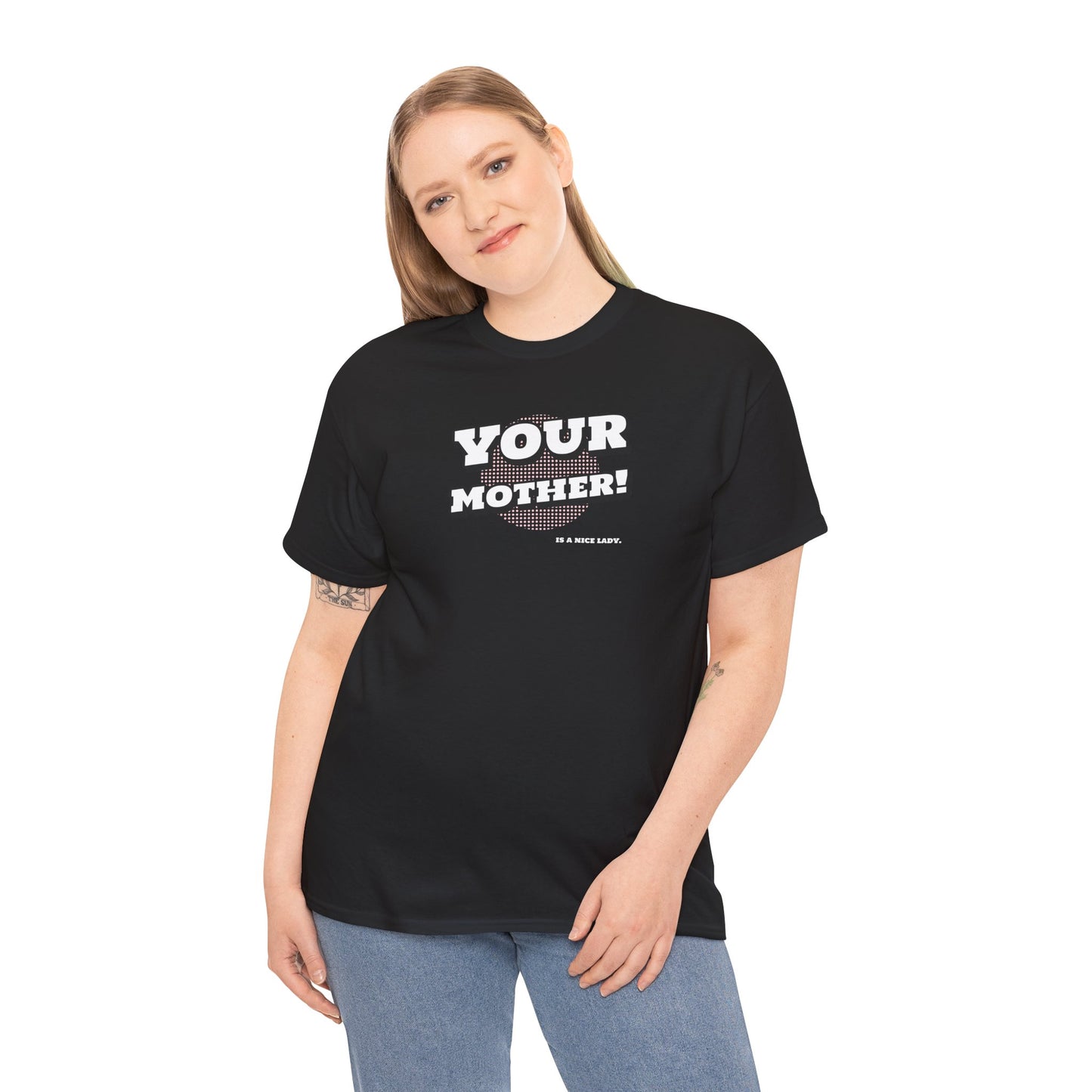 "Your Mother!  is a nice lady"   Unisex Heavy Cotton Tee